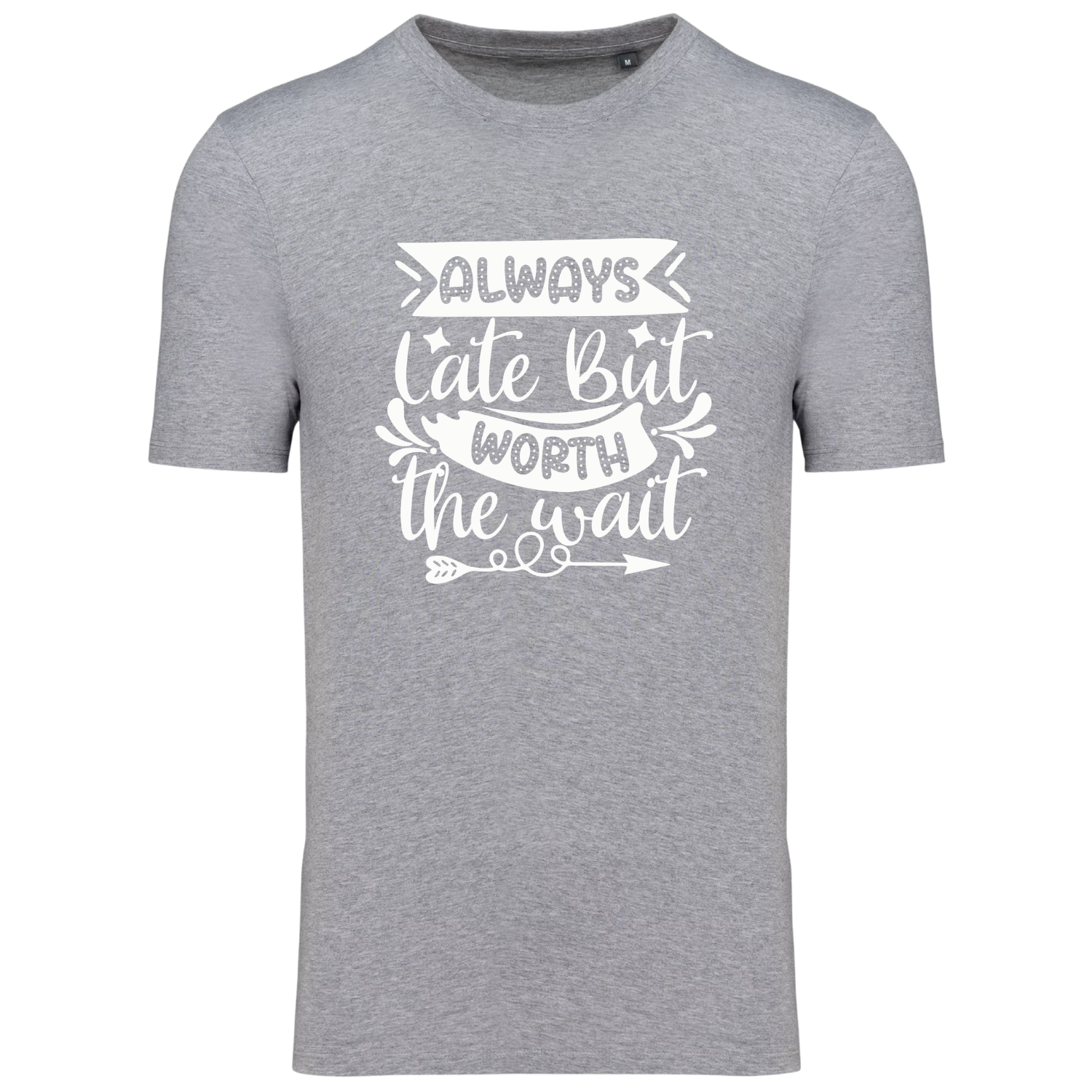 ALWAYS LATE BUT WORTH THE WAIT  (verschillende kleuren)