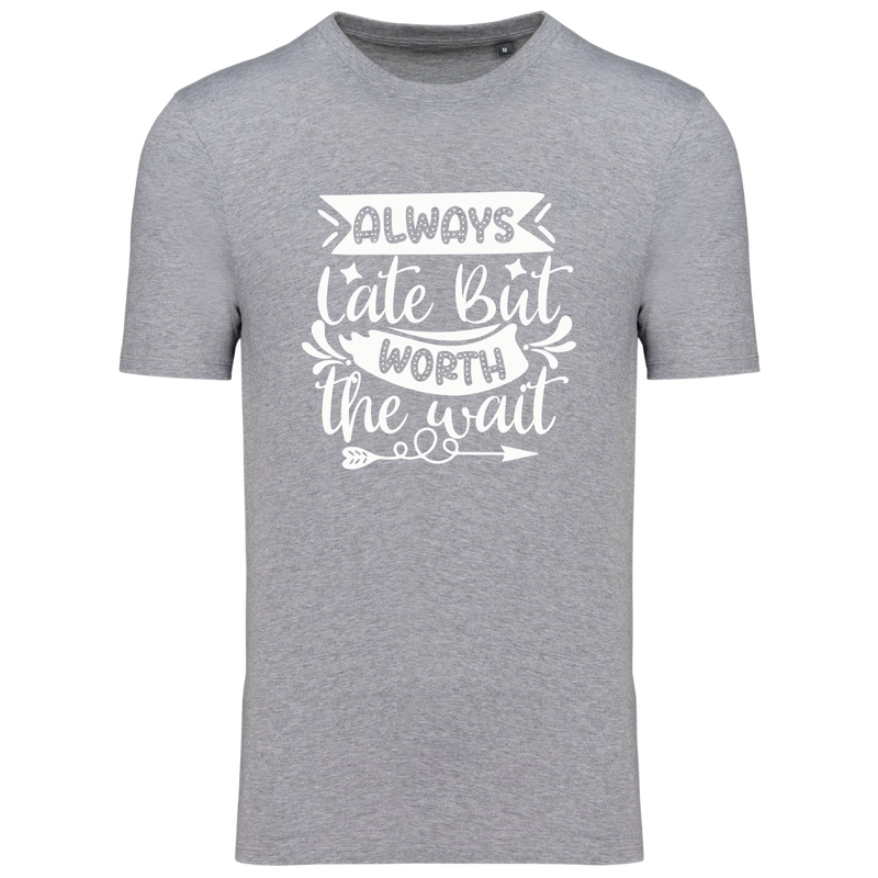 ALWAYS LATE BUT WORTH THE WAIT  (verschillende kleuren)