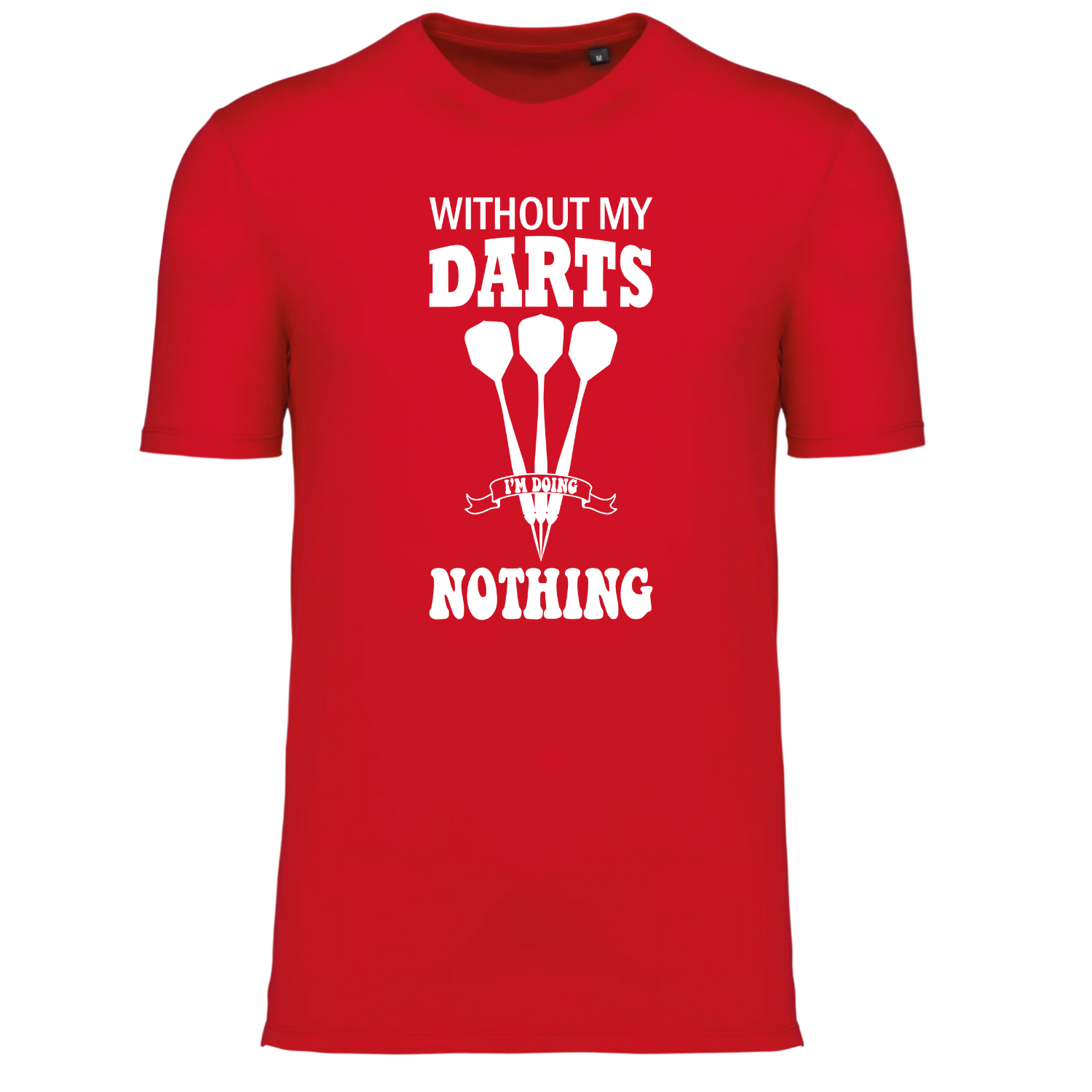 WITHOUT MY DARTS, I'M DOING NOTHING  (verschillende kleuren)