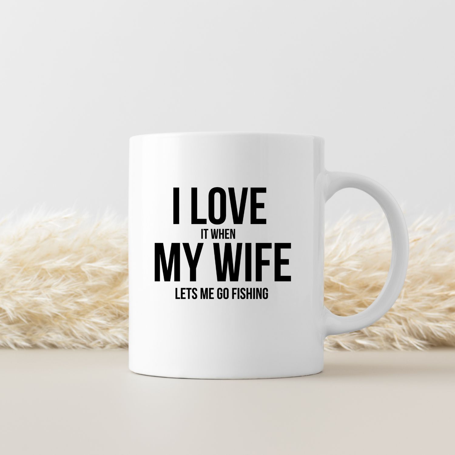 I LOVE IT WHEN MY WIFE LETS ME GO FISHING