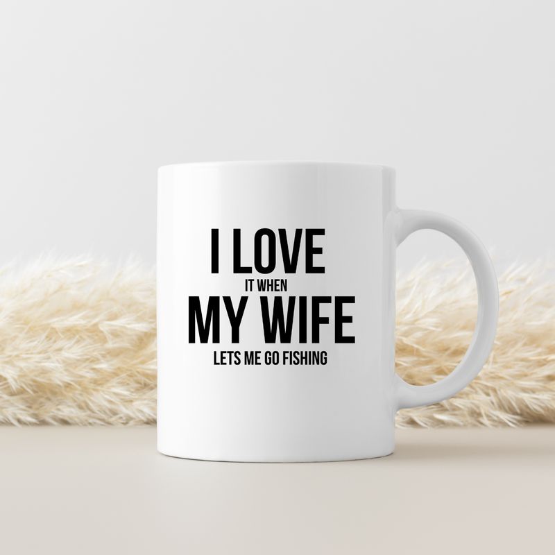 I LOVE IT WHEN MY WIFE LETS ME GO FISHING I LOVE IT WHEN MY WIFE LETS ME GO FISHING