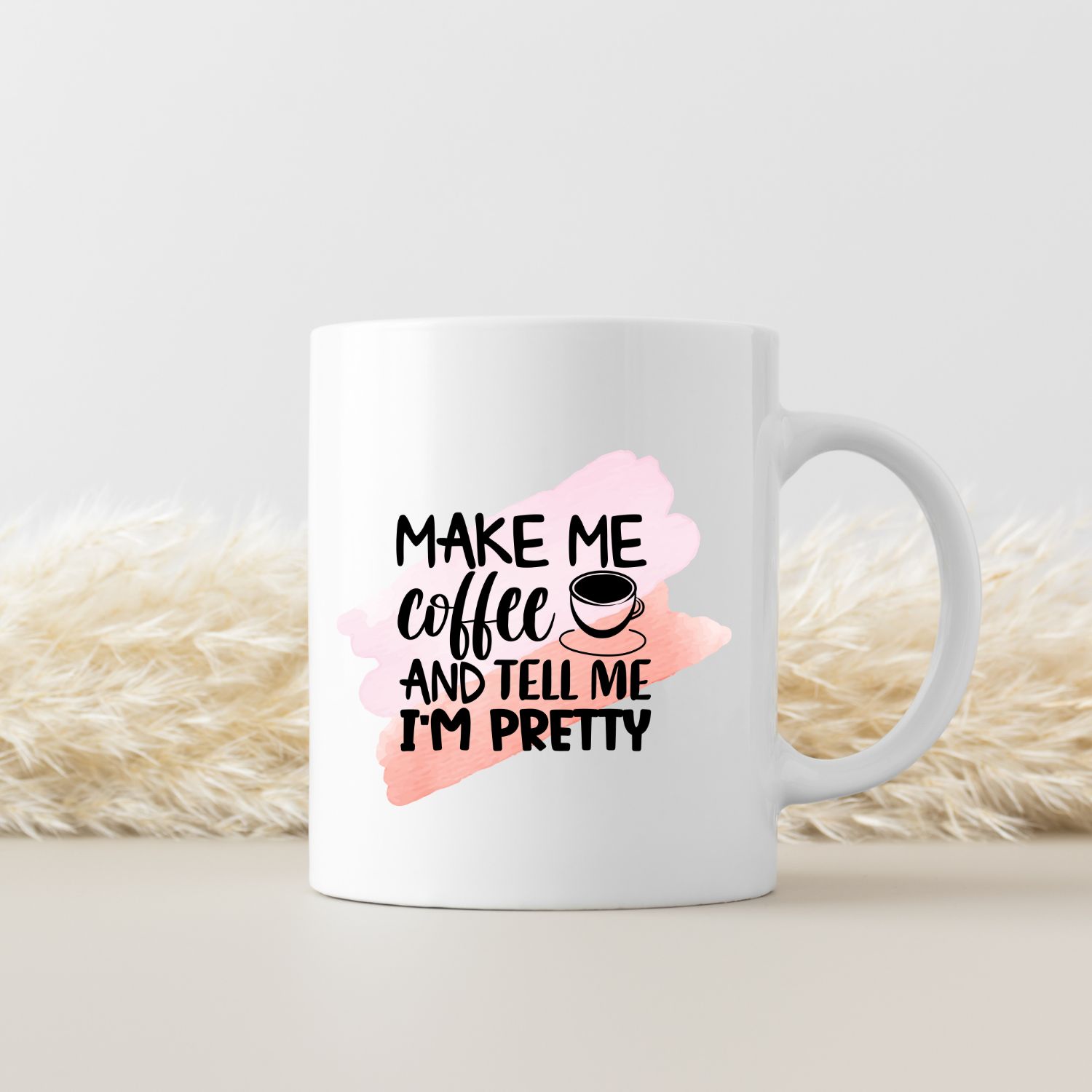 MAKE ME COFFEE AND TELL ME I'M PRETTY MAKE ME COFFEE AND TELL ME I'M PRETTY