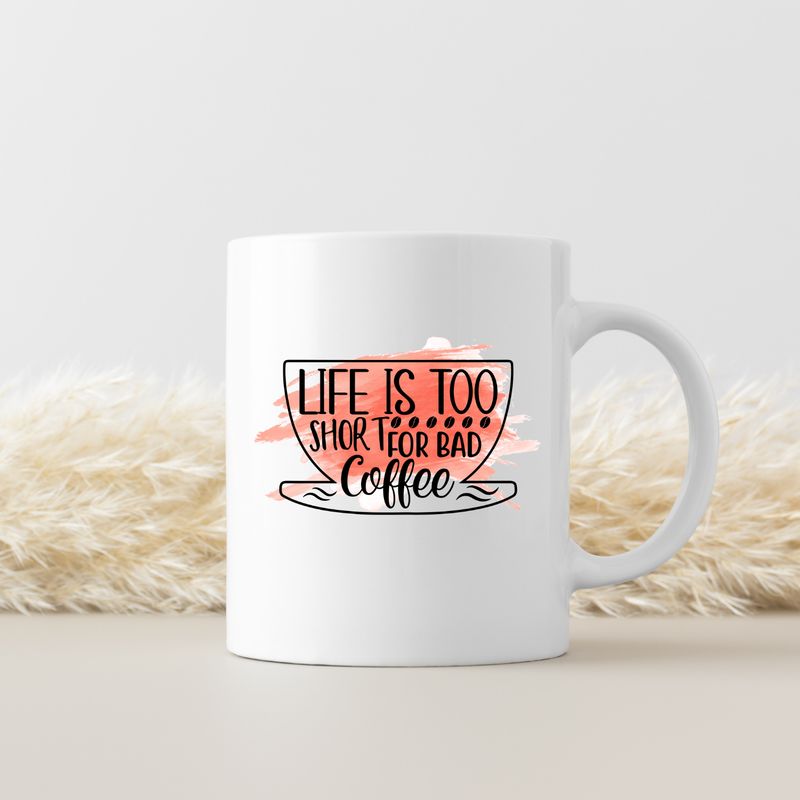 LIFE IS TO SHORT FOR BAD COFFEE