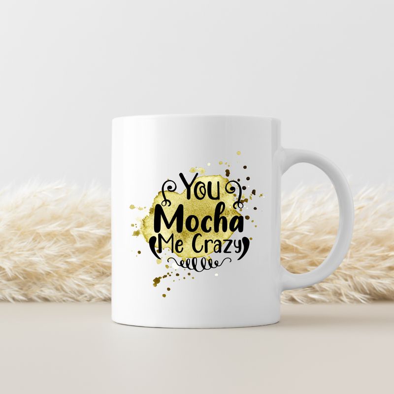 YOU MOCHA ME CRAZY