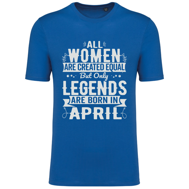 ALL WOMEN ARE CREATED EQUAL, BUT ONLY LEGENDS ARE BORN IN APRIL (verschillende kleuren)