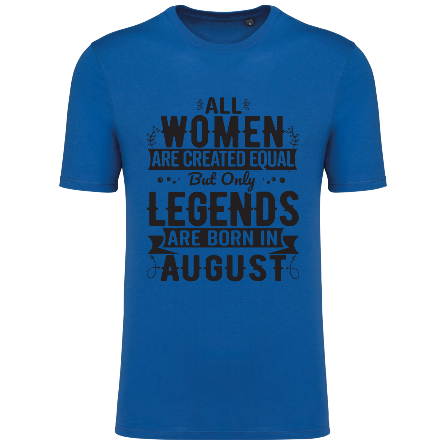 ALL WOMEN ARE CREATED EQUAL, BUT ONLY LEGENDS ARE BORN IN AUGUST (verschillende kleuren) ALL WOMEN ARE CREATED EQUAL, BUT ONLY LEGENDS ARE BORN IN AUGUST (verschillende kleuren)