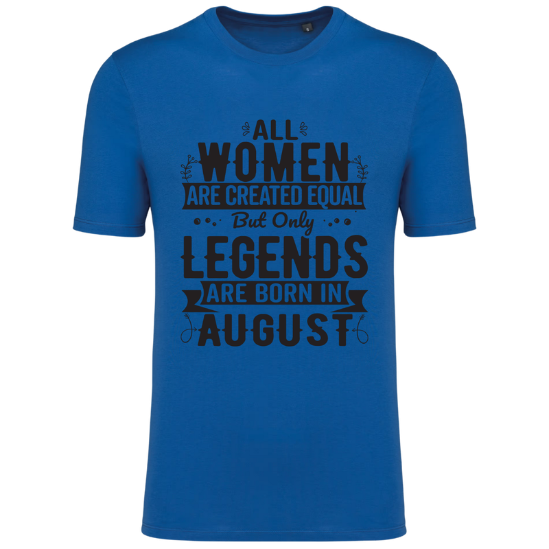 ALL WOMEN ARE CREATED EQUAL, BUT ONLY LEGENDS ARE BORN IN AUGUST (verschillende kleuren)