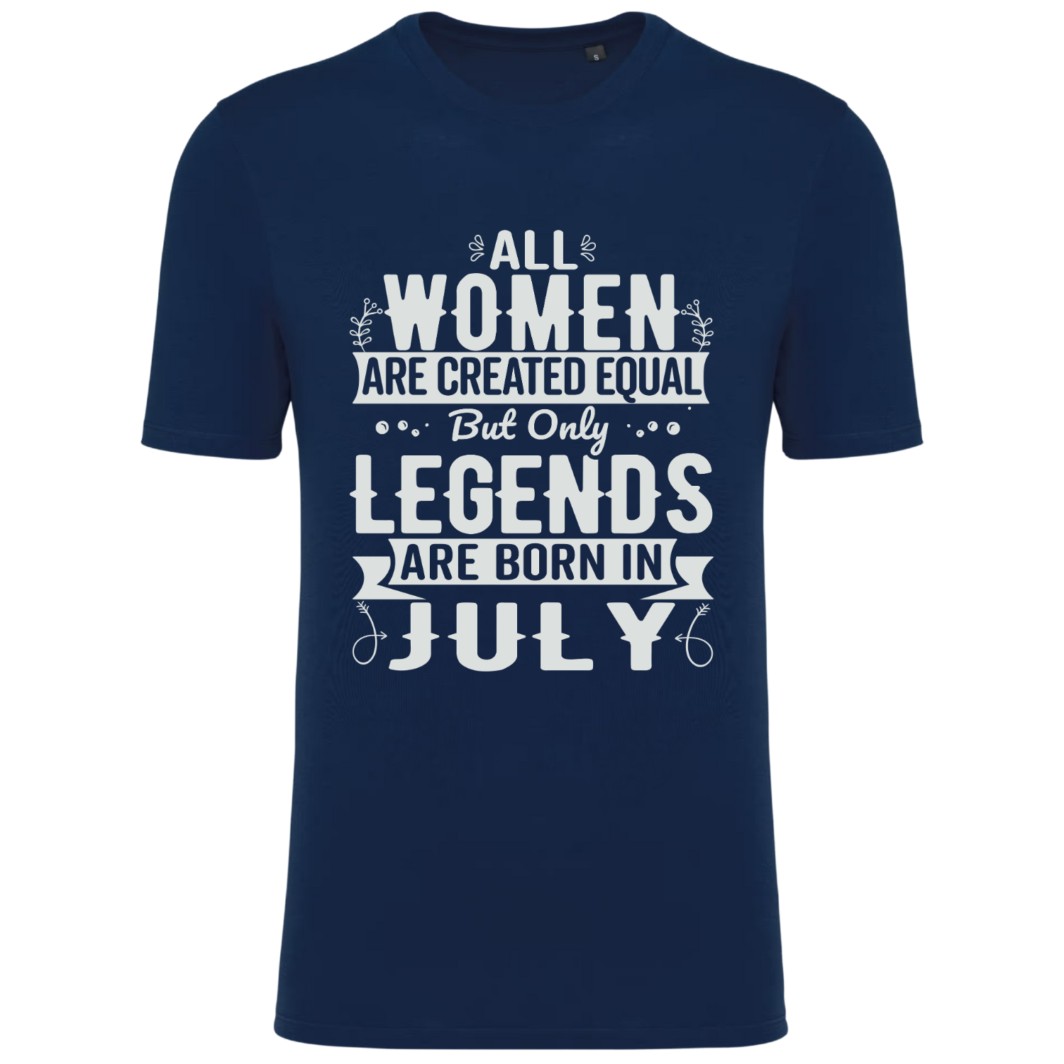 ALL WOMEN ARE CREATED EQUAL, BUT ONLY LEGENDS ARE BORN IN JULY (verschillende kleuren)