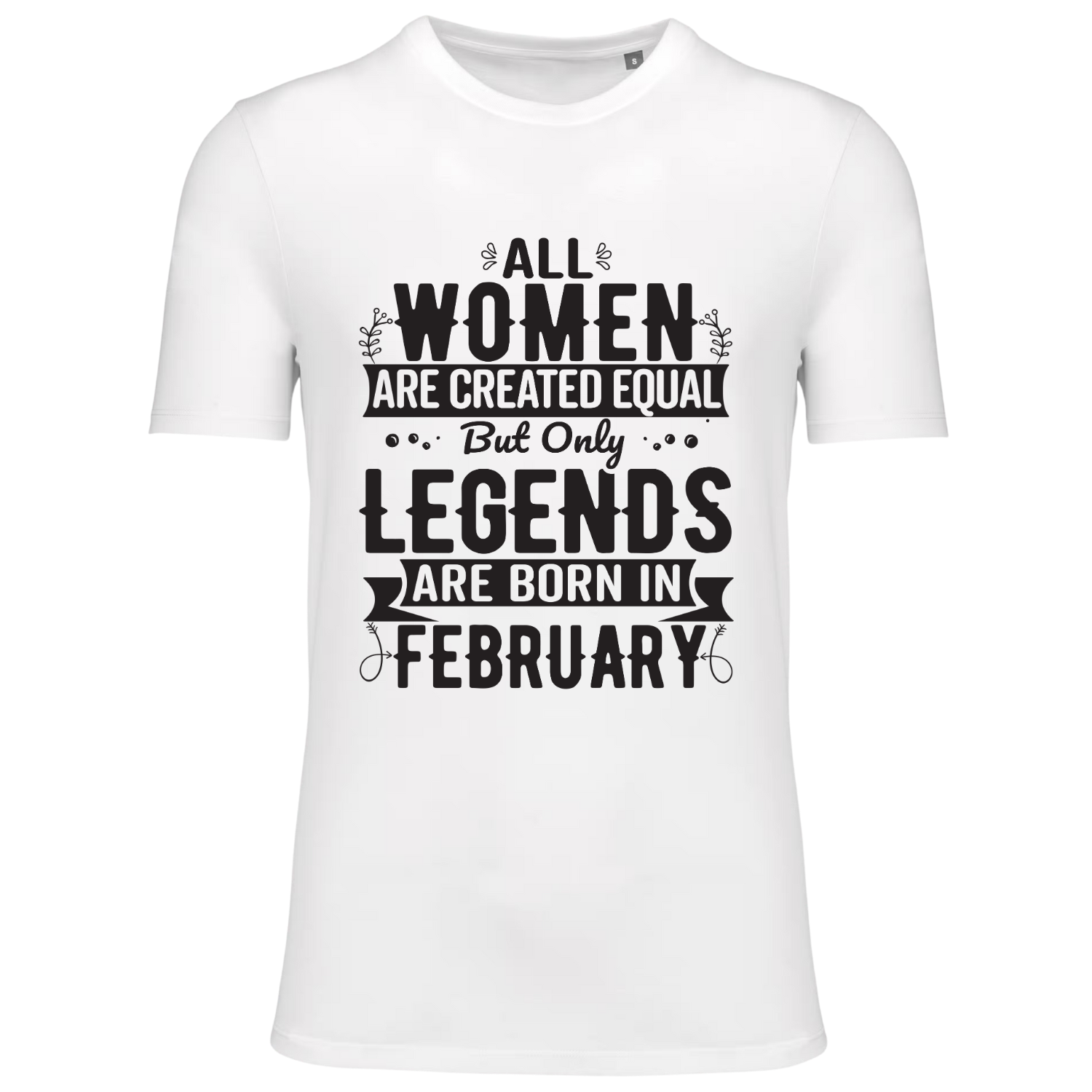 ALL WOMEN ARE CREATED EQUAL, BUT ONLY LEGENDS ARE BORN IN FEBRUARY (verschillende kleuren)