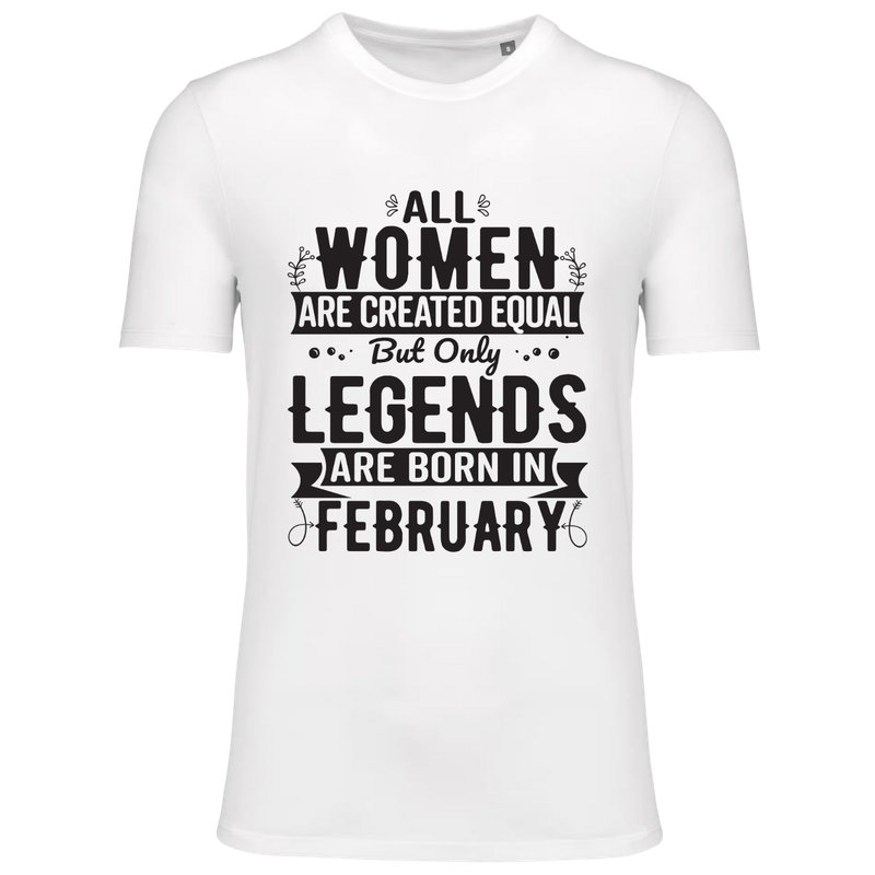 ALL WOMEN ARE CREATED EQUAL, BUT ONLY LEGENDS ARE BORN IN FEBRUARY (verschillende kleuren)
