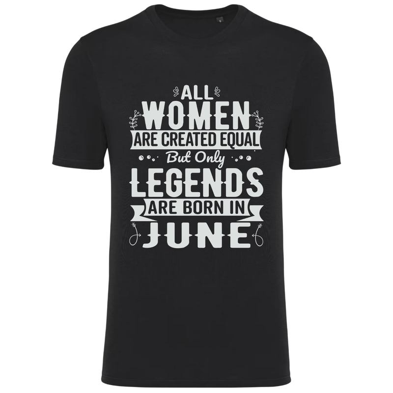 ALL WOMEN ARE CREATED EQUAL, BUT ONLY LEGENDS ARE BORN IN JUNE (verschillende kleuren)