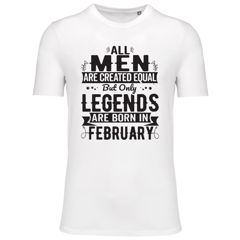 ALL MEN ARE CREATED EQUAL, BUT ONLY LEGENDS ARE BORN IN FEBRUARY (verschillende kleuren) ALL MEN ARE CREATED EQUAL, BUT ONLY LEGENDS ARE BORN IN FEBRUARY (verschillende kleuren)