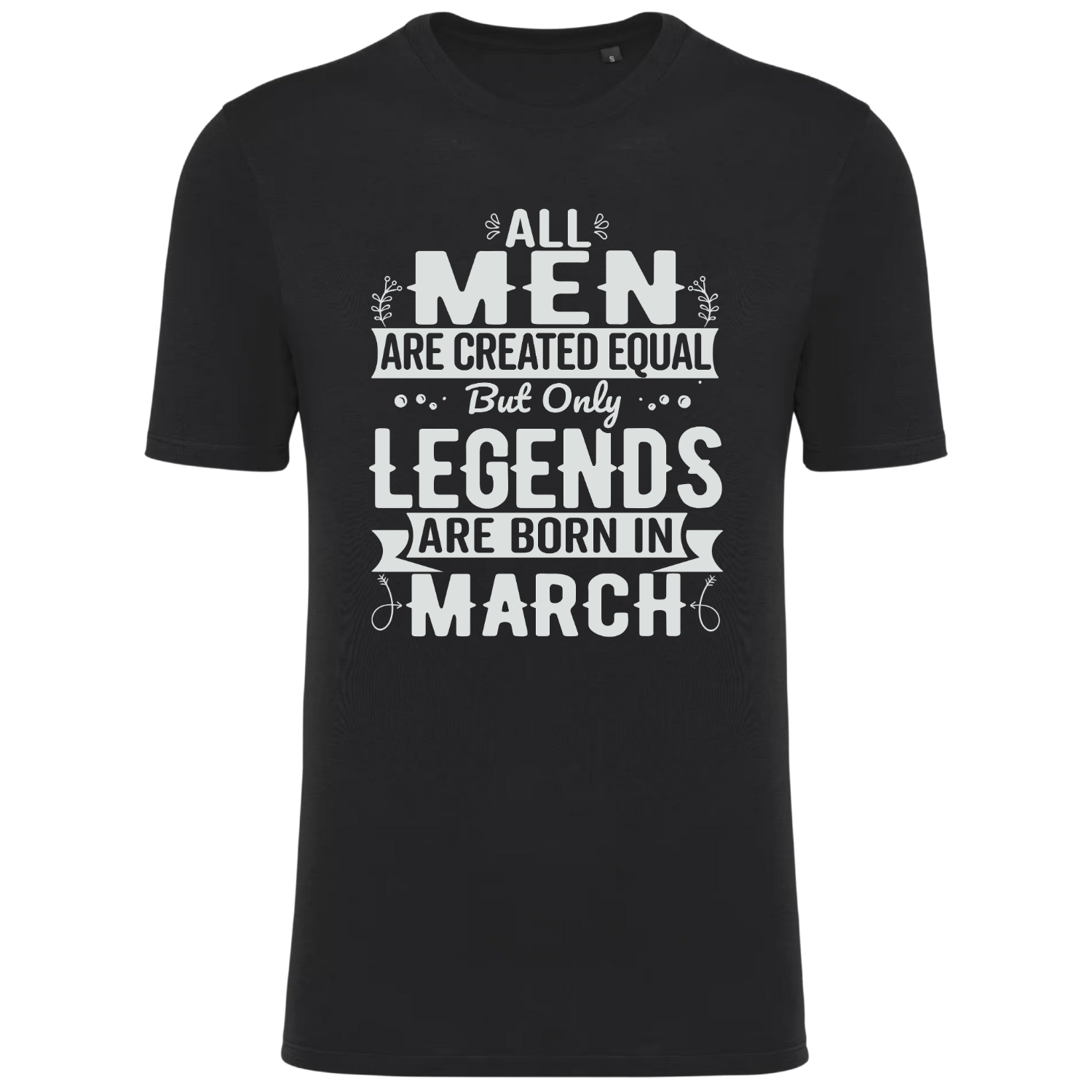 ALL MEN ARE CREATED EQUAL, BUT ONLY LEGENDS ARE BORN IN MARCH (verschillende kleuren) ALL MEN ARE CREATED EQUAL, BUT ONLY LEGENDS ARE BORN IN MARCH (verschillende kleuren)