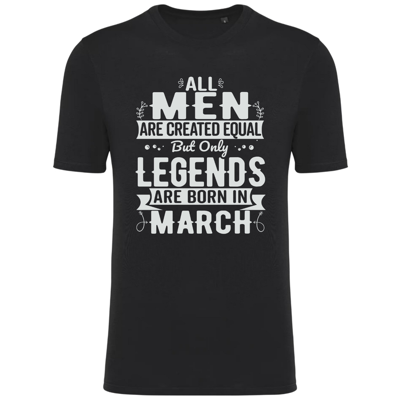 ALL MEN ARE CREATED EQUAL, BUT ONLY LEGENDS ARE BORN IN MARCH (verschillende kleuren) ALL MEN ARE CREATED EQUAL, BUT ONLY LEGENDS ARE BORN IN MARCH (verschillende kleuren)