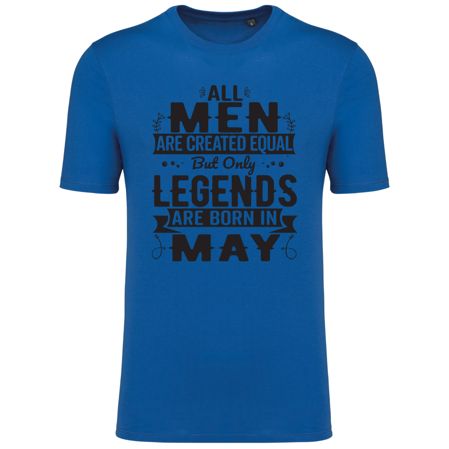 ALL MEN ARE CREATED EQUAL, BUT ONLY LEGENDS ARE BORN IN MAY (verschillende kleuren)