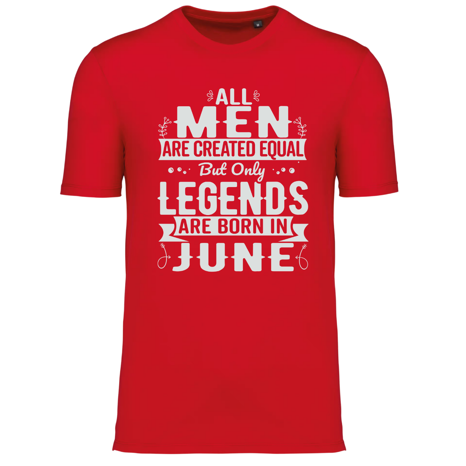 ALL MEN ARE CREATED EQUAL, BUT ONLY LEGENDS ARE BORN IN JUNE (verschillende kleuren)