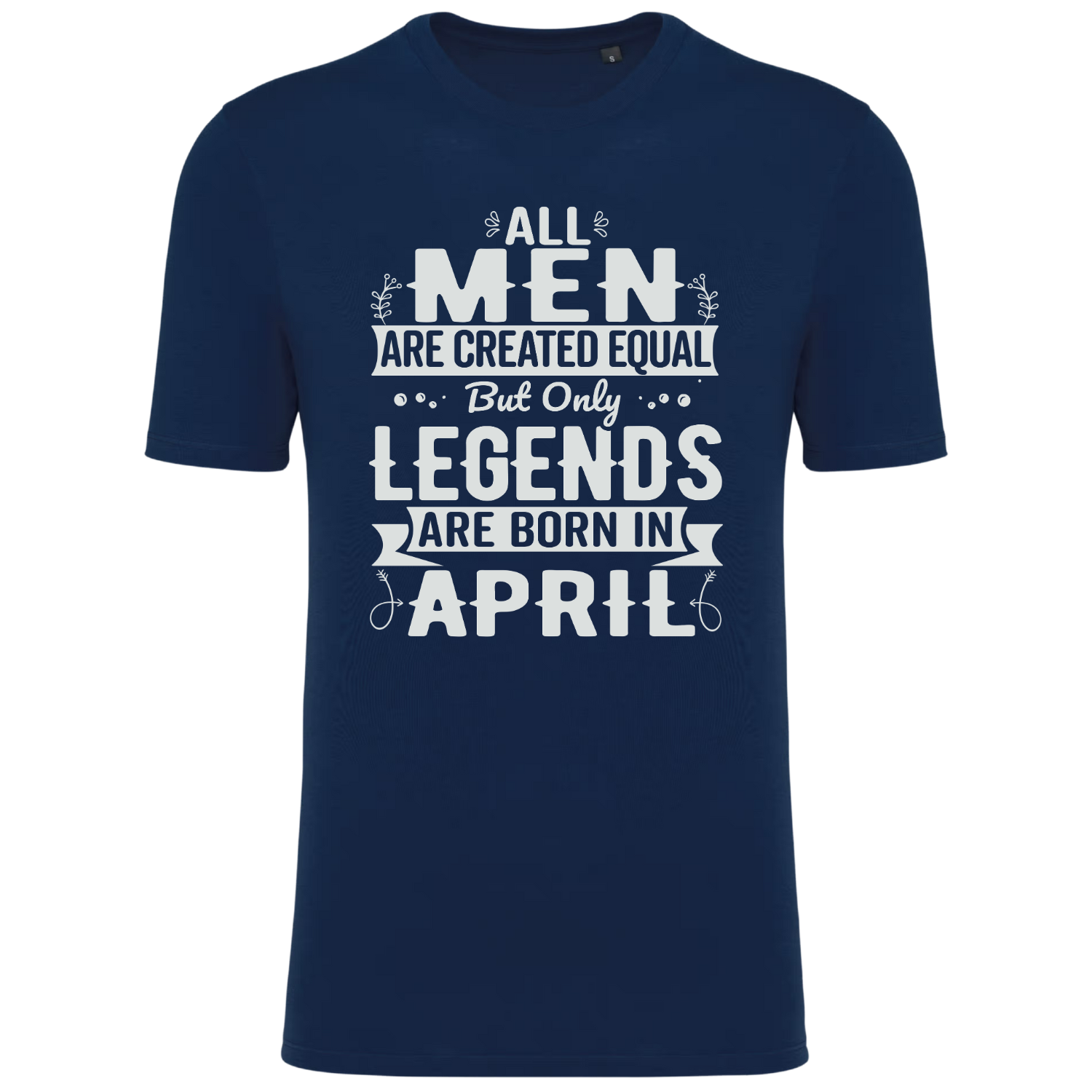ALL MEN ARE CREATED EQUAL, BUT ONLY LEGENDS ARE BORN IN APRIL (verschillende kleuren)