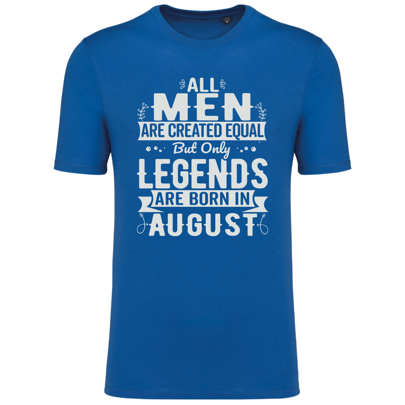 ALL MEN ARE CREATED EQUAL, BUT ONLY LEGENDS ARE BORN IN AUGUST (verschillende kleuren) ALL MEN ARE CREATED EQUAL, BUT ONLY LEGENDS ARE BORN IN AUGUST (verschillende kleuren)