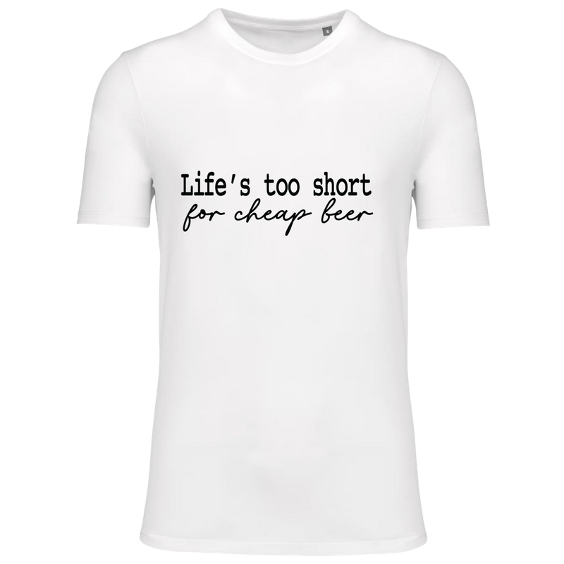 LIFE'S TOO SHORT FOR CHEAP BEER (verschillende kleuren)