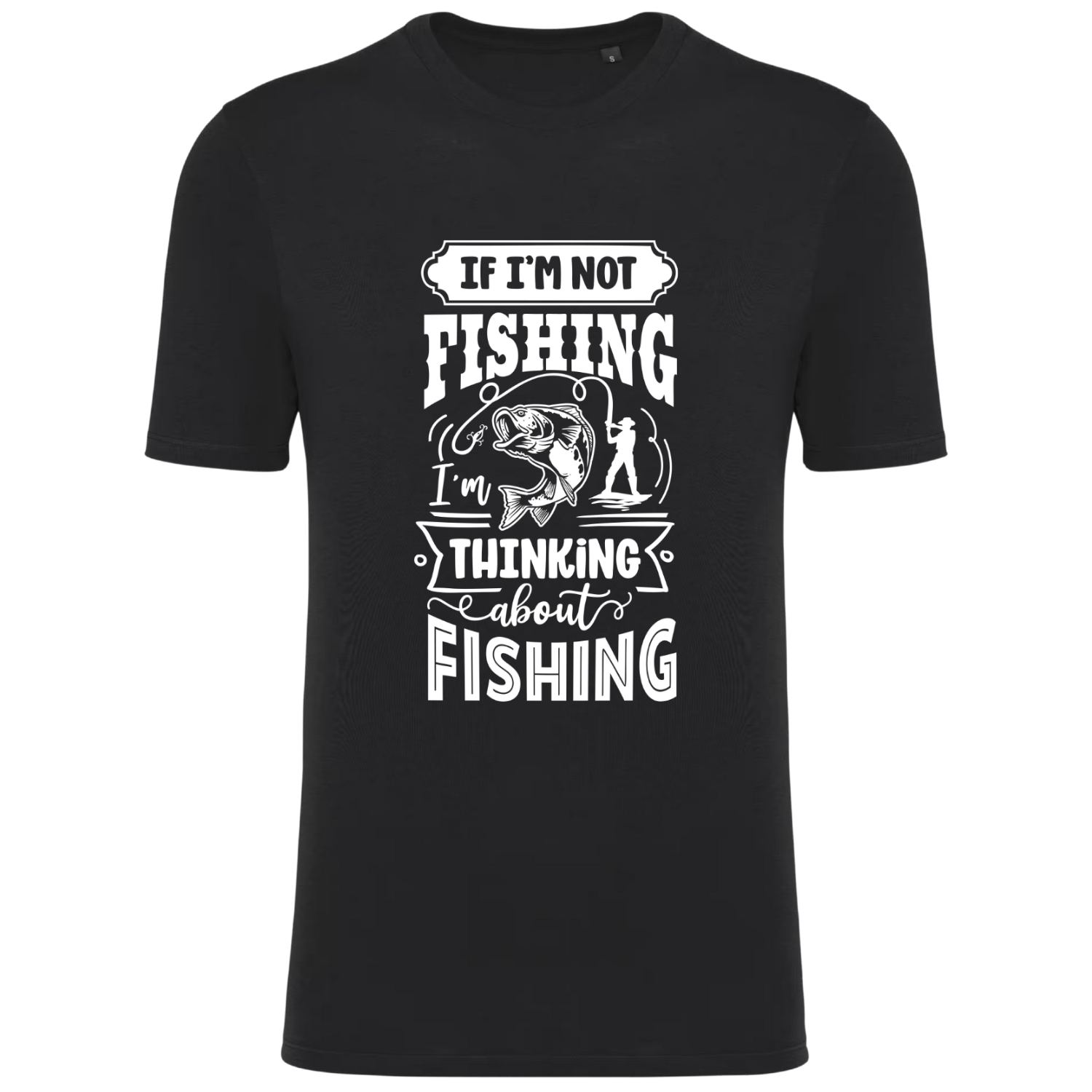 IF I'M NOT FISHING, I'M THINKING ABOUT FISHING (verschillende kleuren)