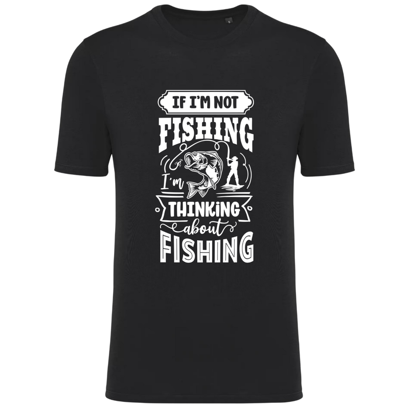 IF I'M NOT FISHING, I'M THINKING ABOUT FISHING (verschillende kleuren)