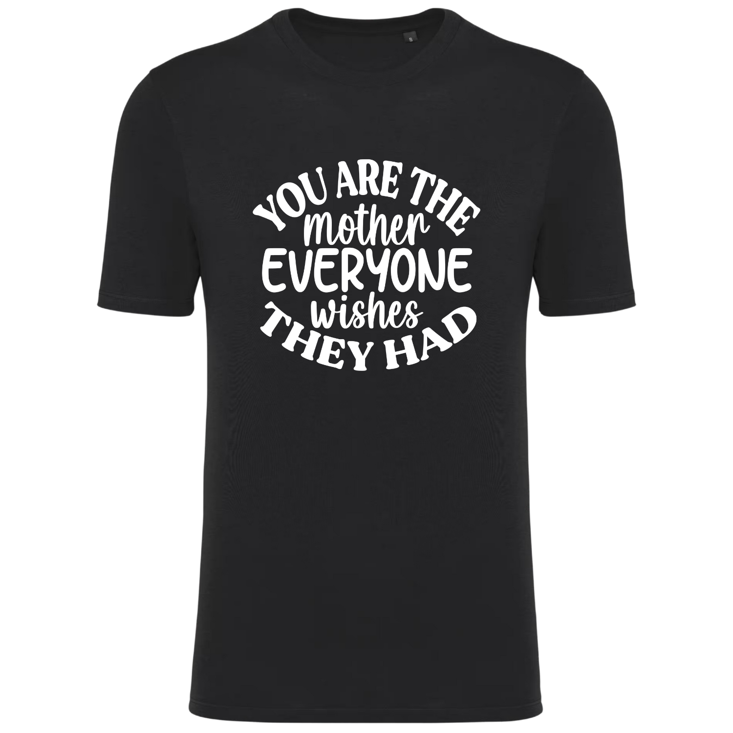 YOU ARE THE MOTHER EVERYONE WICHES THEY HAD (verschillende kleuren)