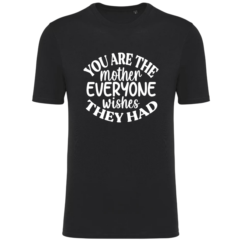 YOU ARE THE MOTHER EVERYONE WICHES THEY HAD (verschillende kleuren)