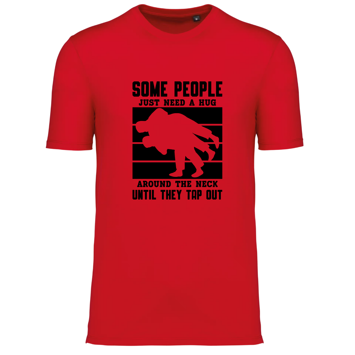 SOME PEOPLE JUST NEED A HUG AROUND THE NECK UNTIL THEY TAP OUT (verschillende kleuren)