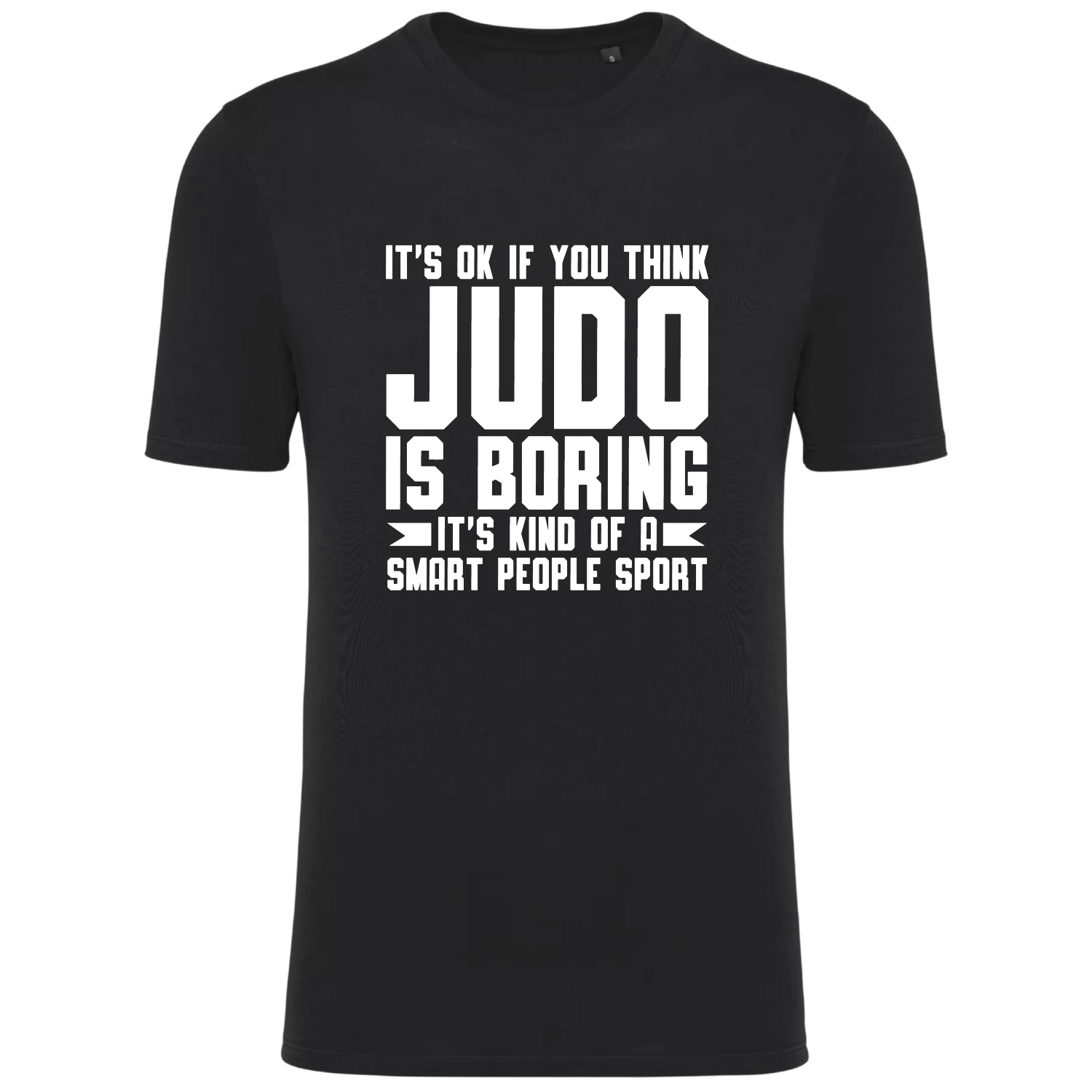 IT'S OK IF YOU THINK JUDO IS BORING, IT'S KIND OF A SMART PEOPLE SPORT (verschillende kleuren)