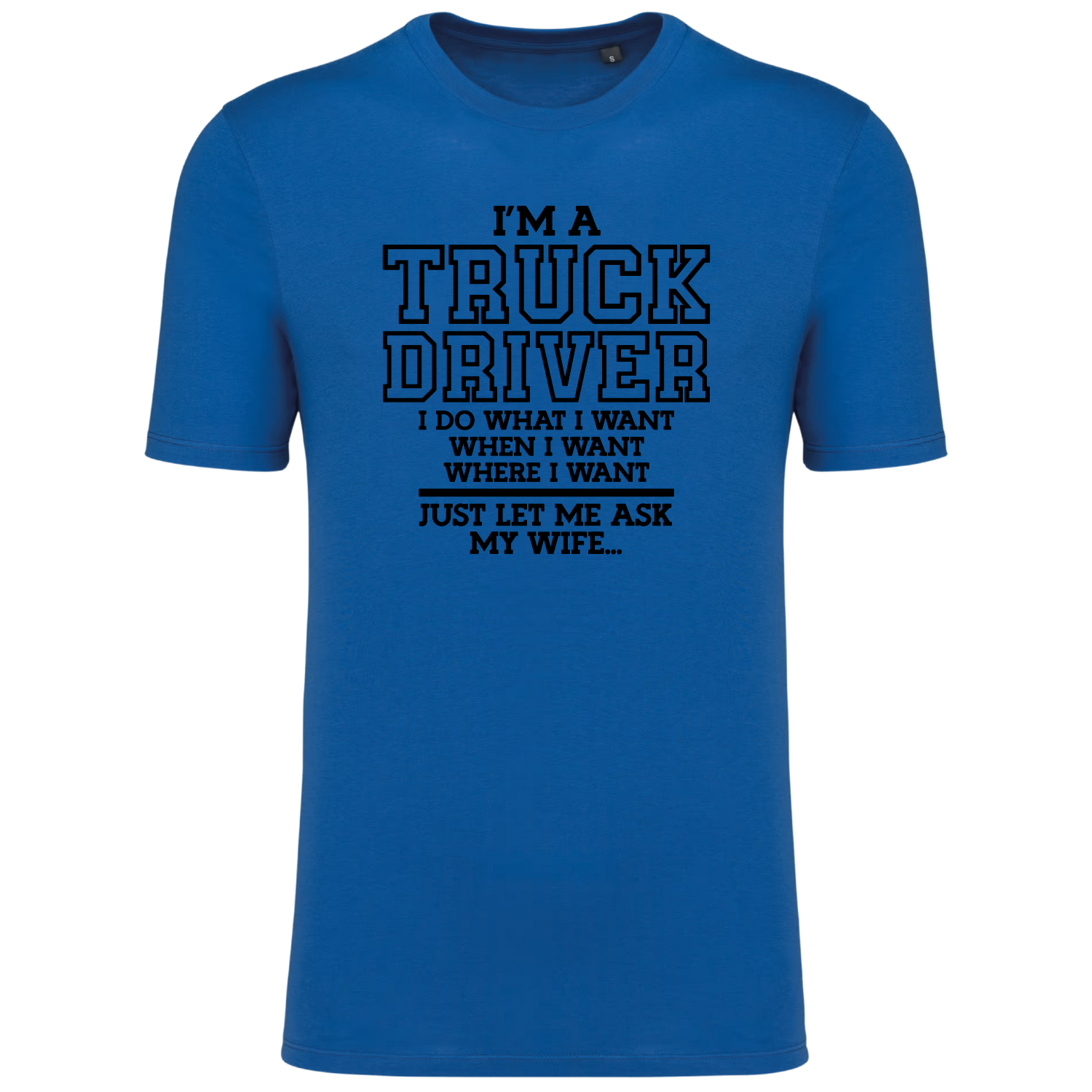 I'm A Truck Driver I Do What I Want When I Want Where I Want Just Let Me Ask My Wife T-Shirt - Grappige Truckers T-Shirt - Leuk Cadeau voor Truckers