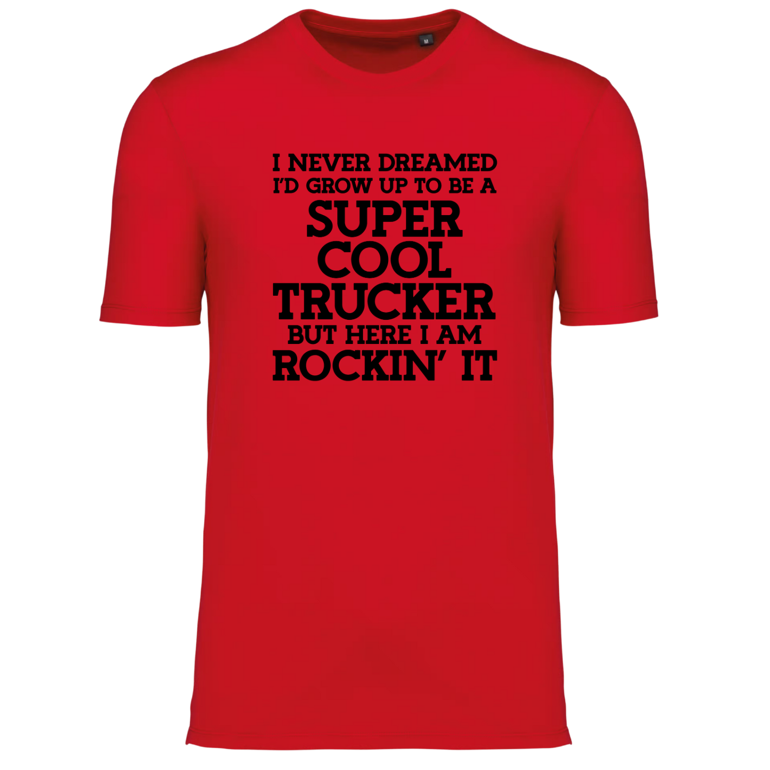 I NEVER DREAMED I'D GROW UP TO BE A SUPER COOL TRUCKER BUT HERE I AM ROCKIN' IT (verschillende kleuren)