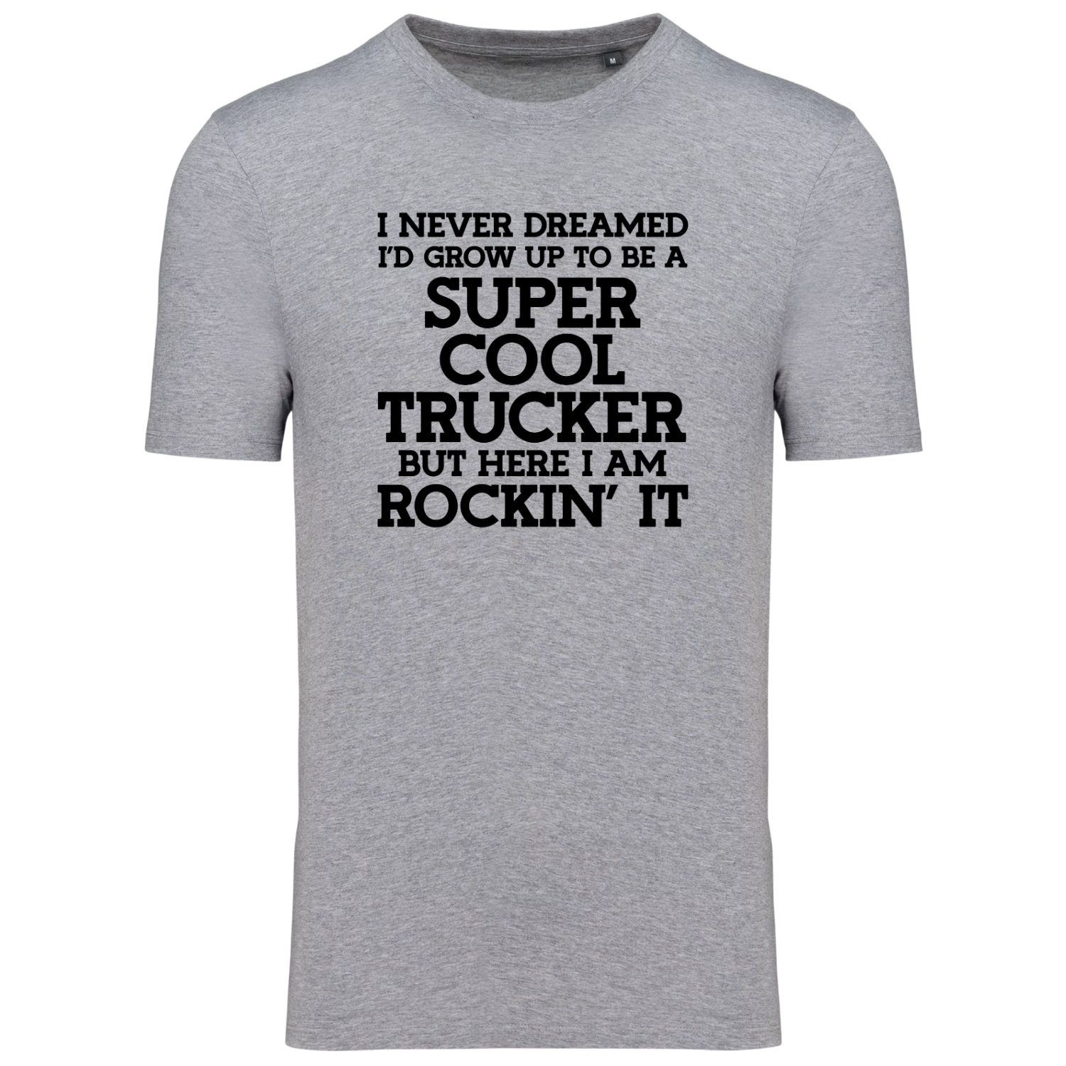 I Never Dreamed I'd Grow Up To Be A Super Cool Trucker But Here I Am Rockin' It T-Shirt - Grappige Truckers T-Shirt - Leuk Cadeau voor Truckers