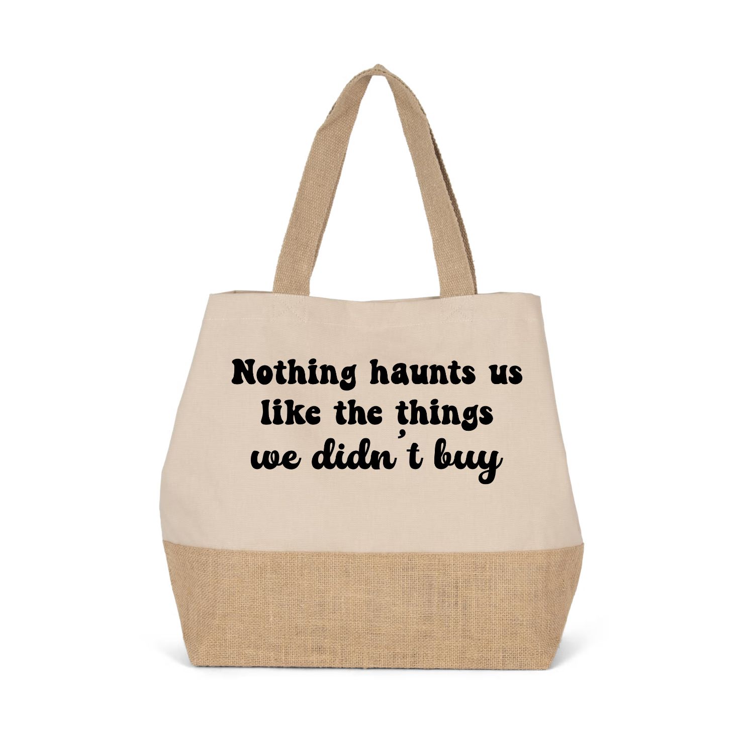 NOTHING HAUNTS US LIKE THE THINGS WE DIDN'T BUY (verschillende kleuren)
