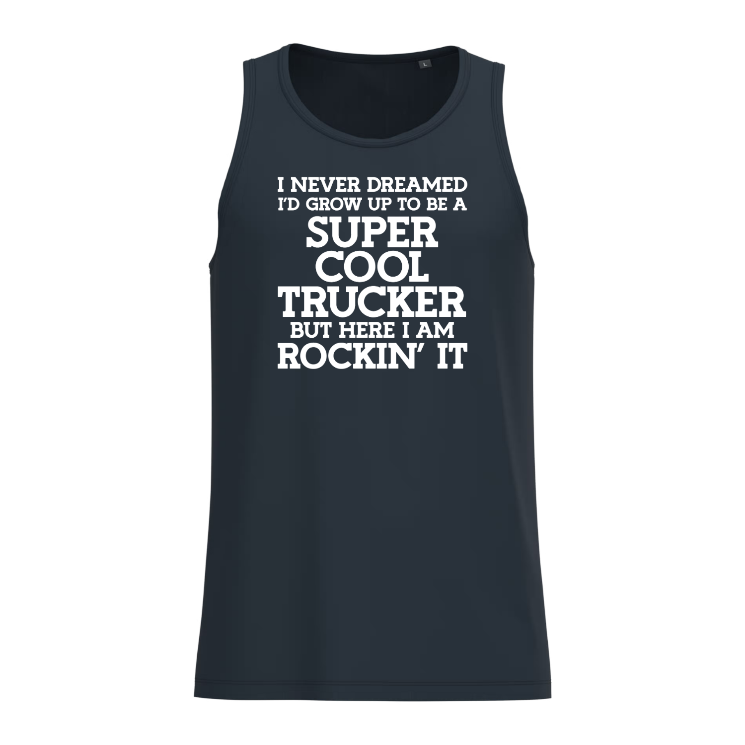 I NEVER DREAMED I'D GROW UP TO BE A SUPER COOL TRUCKER BUT HERE I AM ROCKIN' IT (verschillende kleuren)