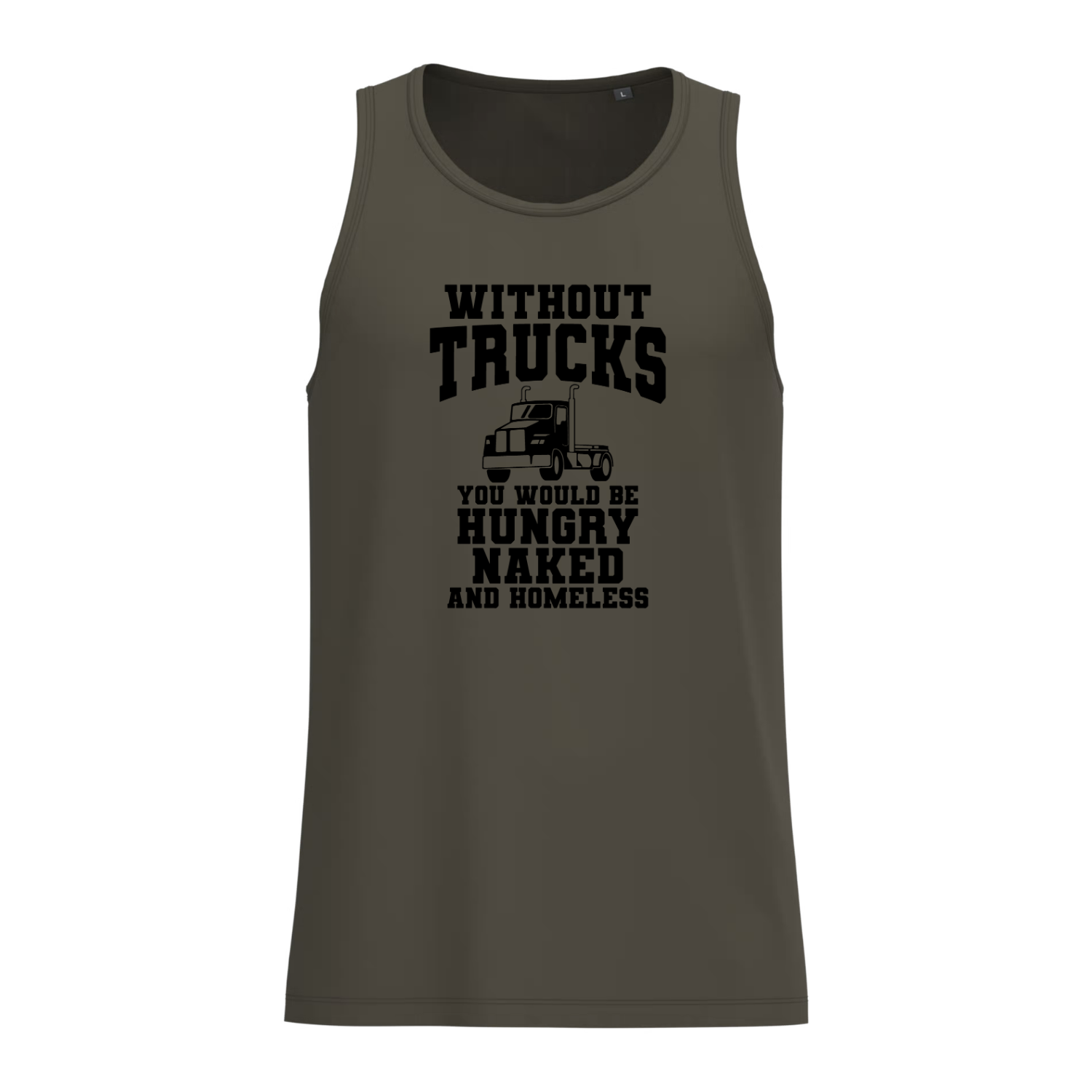Without Trucks You Would Be Hungry, Naked And Homeless Tanktop – Stoere Trucker Tanktop – Trucking Shirt Met Quote