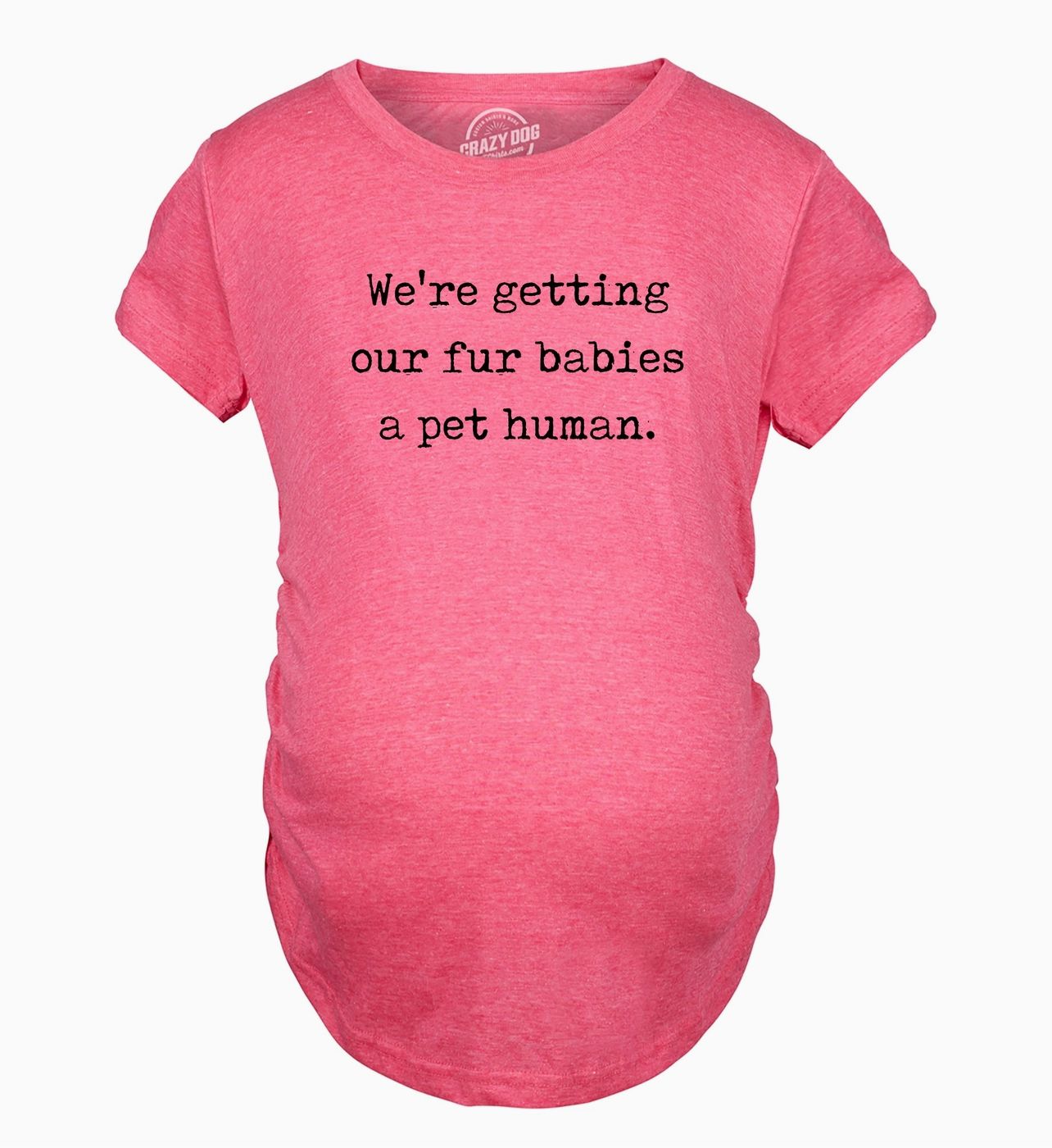 Graphic Tee - Getting Our Fur Babies A Pet Human Maternity T-Shirt