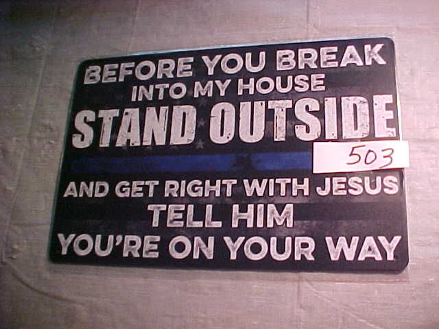 # 503 - Metal Sign &quot;Before You Break Into My House, Stand Outside &amp; Get Right with Jesus&quot; - 12x8 Inch