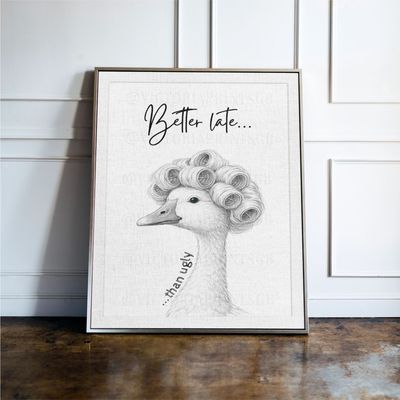 Better Late Than Ugly, Goose Print Better Late Than Ugly, Goose Print