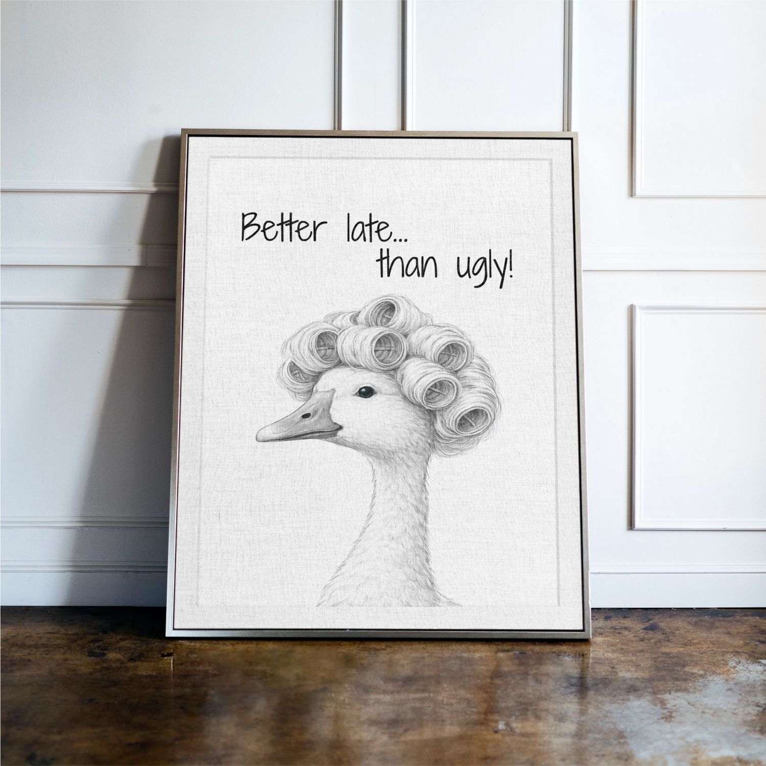 Better Late Than Ugly, Goose Print Better Late Than Ugly, Goose Print