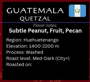 Guatemala Quetzal, Huehuetenango, Bourbon, Catimor, Caturra, Maragogype, Pache; Washed