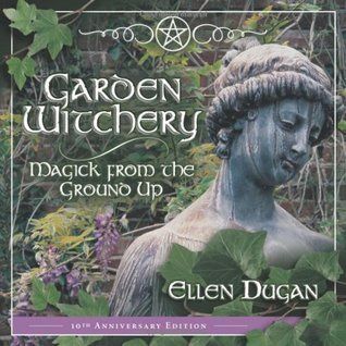 Garden Witchery: Magick From the Ground Up