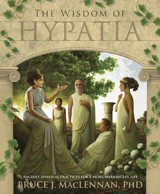 Wisdom of Hypatia, The: Ancient Spiritual Practices for a More Meaningful Life