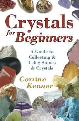 Crystals For Beginners: A Guide to Collecting &amp; Using Stones &amp; Crystals