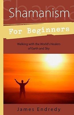 Shamanism For Beginners: Walking With the World's Healers of Earth and Sky