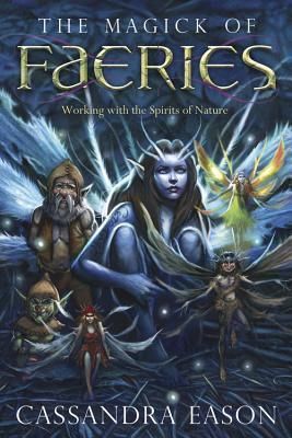 Magick of Faeries, The: Working with the Spirits of Nature