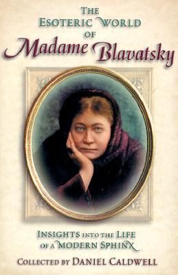 Esoteric World of Madame Blavatsky, The: Insights Into the Life of a Modern Sphinx