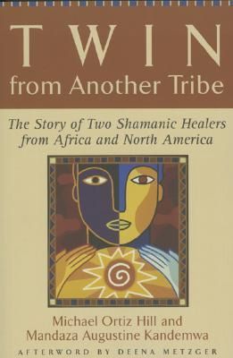 Twin from Another Tribe: The Story of Two Shamanic Healers from Africa and North America