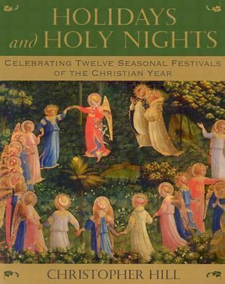 Holidays and Holy Nights: Celebrating Twelve Seasonal Festivals of the Christian Year