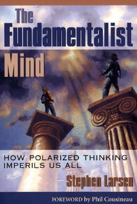Fundamentalist Mind, The: How Polarized Thinking Imperils Us All