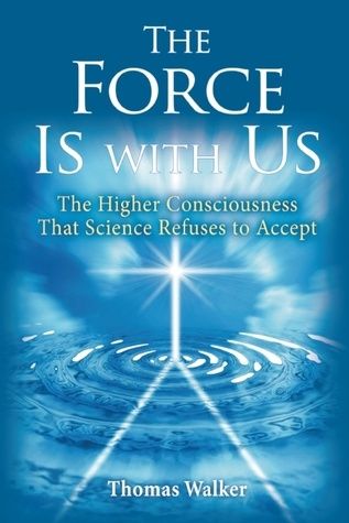 Force Is with Us, The: The Higher Consciousness That Science Refuses to Accept